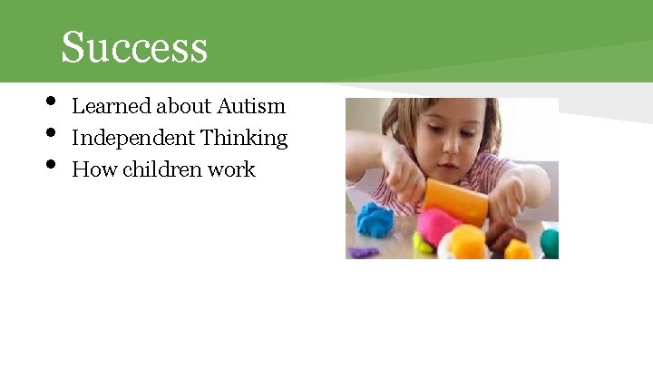 Success • • • Learned about Autism Independent Thinking How children work 