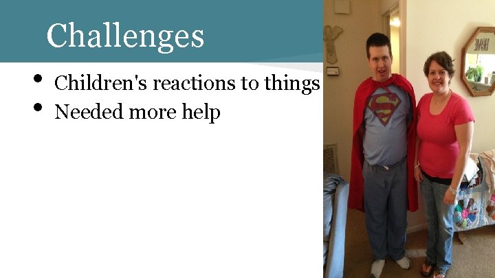 Challenges • • Children's reactions to things Needed more help 