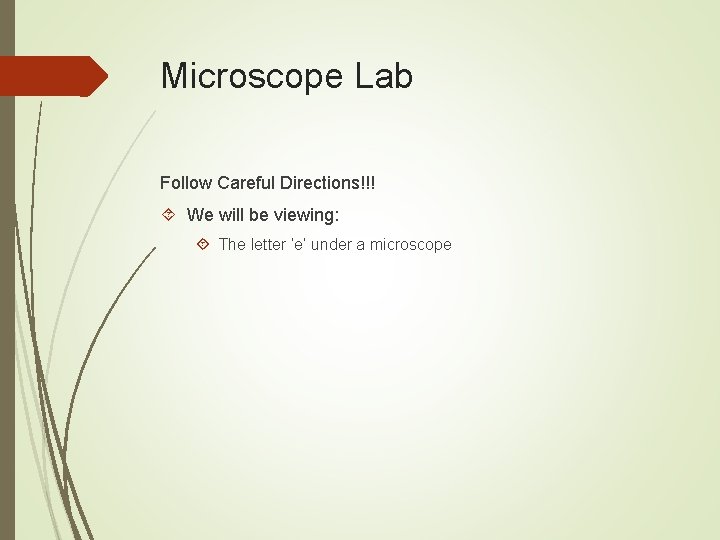 Microscope Lab Follow Careful Directions!!! We will be viewing: The letter ‘e’ under a