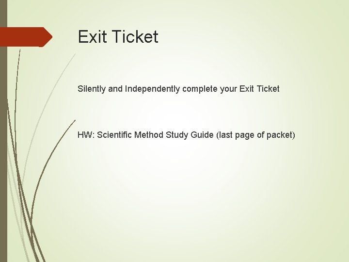 Exit Ticket Silently and Independently complete your Exit Ticket HW: Scientific Method Study Guide