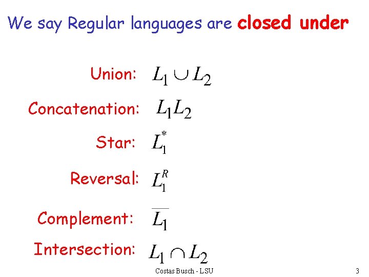 We say Regular languages are closed under Union: Concatenation: Star: Reversal: Complement: Intersection: Costas