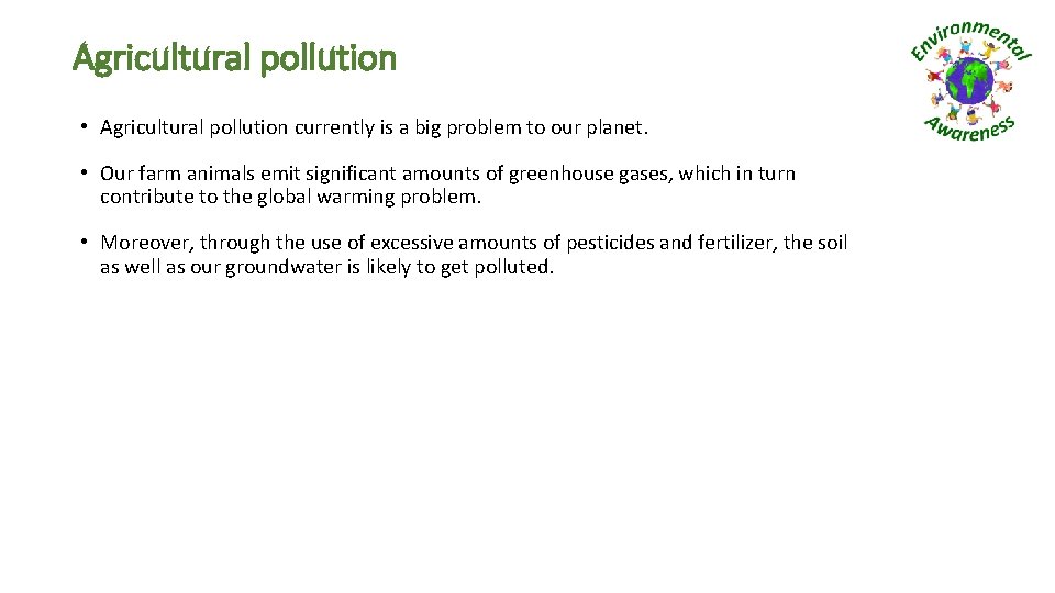 Agricultural pollution • Agricultural pollution currently is a big problem to our planet. •