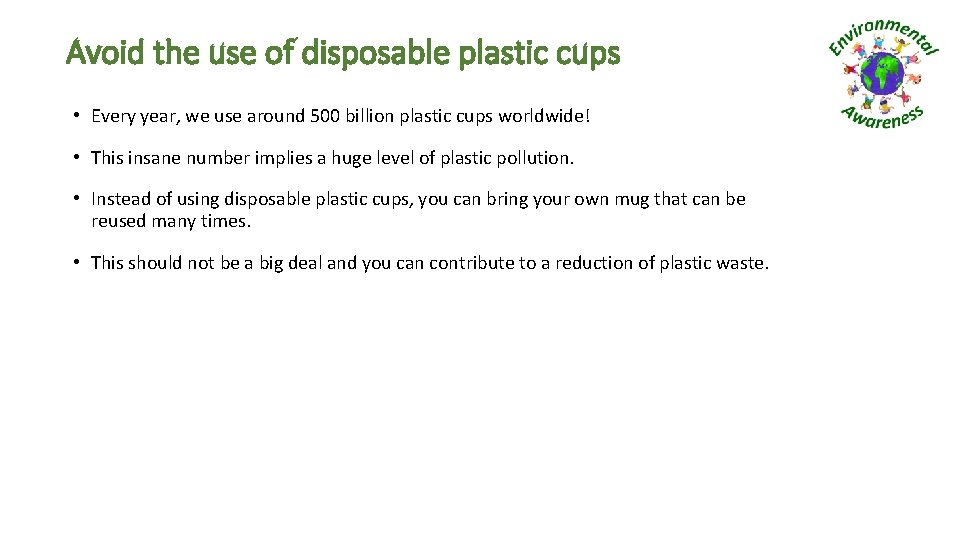 Avoid the use of disposable plastic cups • Every year, we use around 500