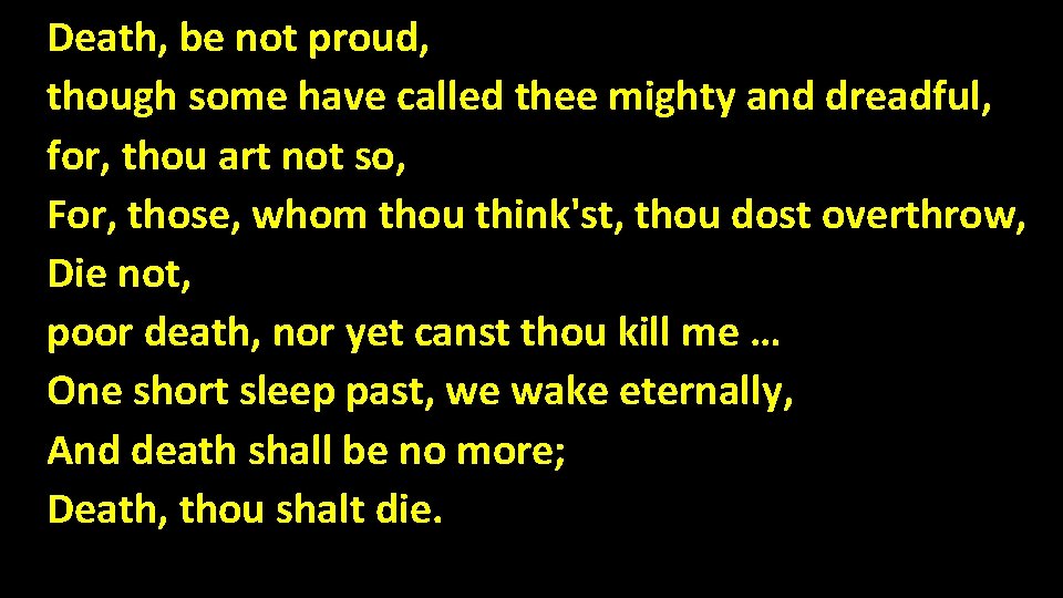 Death, be not proud, though some have called thee mighty and dreadful, for, thou