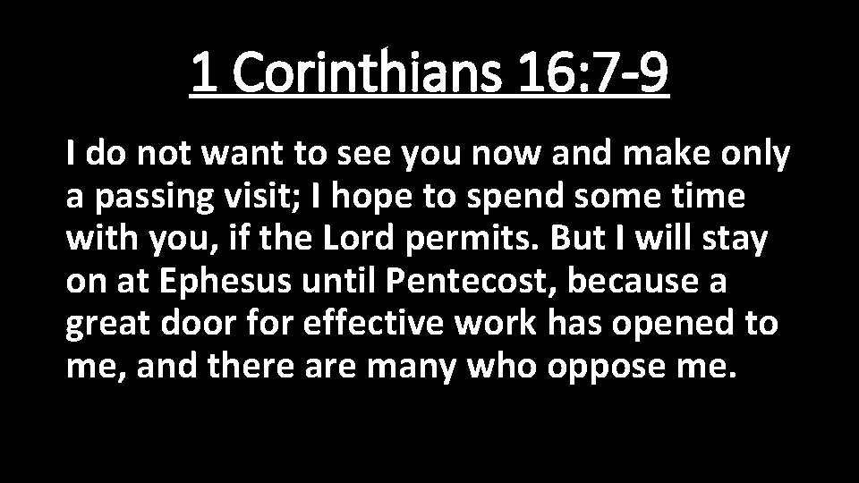 1 Corinthians 16: 7 -9 I do not want to see you now and