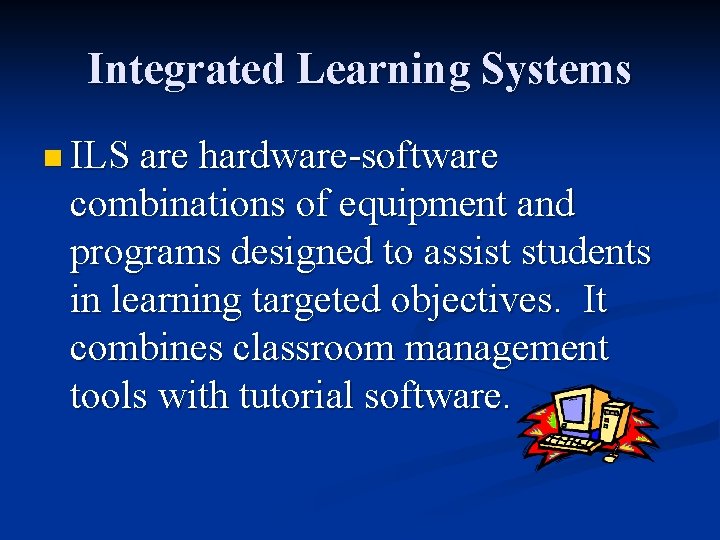 Integrated Learning Systems n ILS are hardware-software combinations of equipment and programs designed to