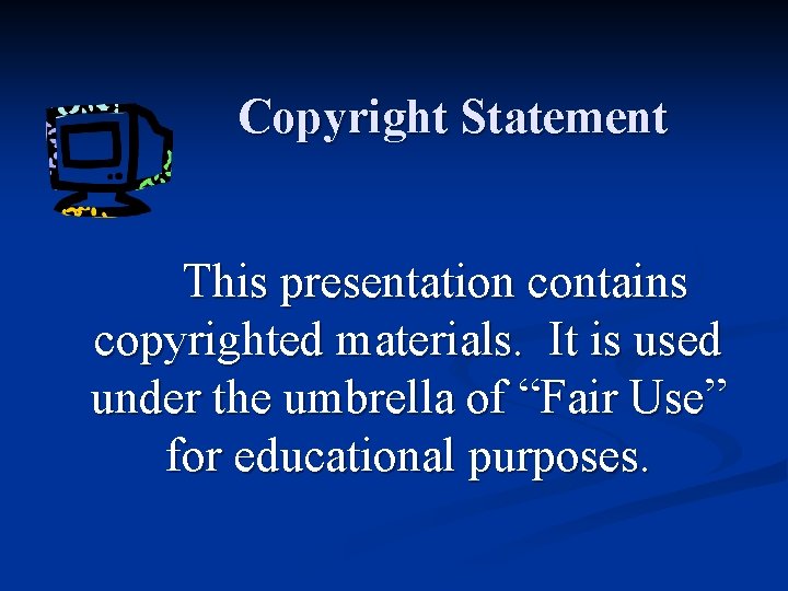 Copyright Statement This presentation contains copyrighted materials. It is used under the umbrella of
