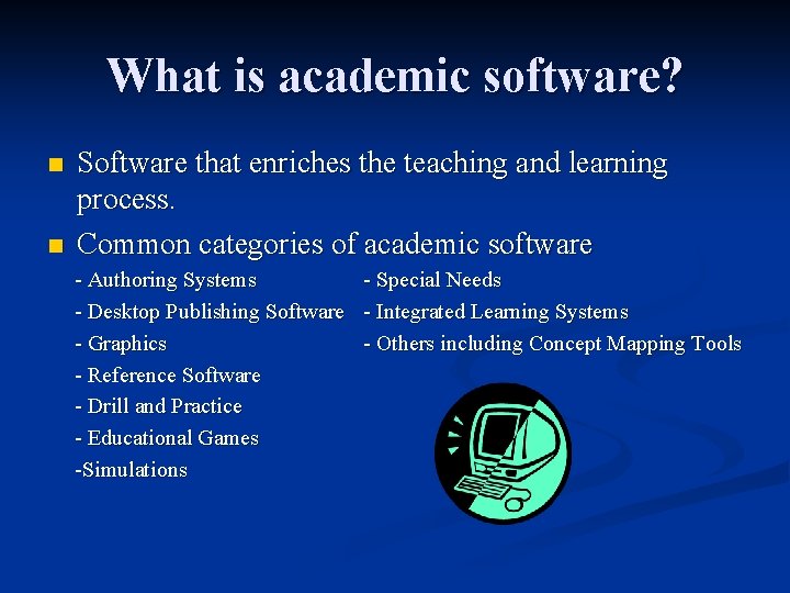 What is academic software? n n Software that enriches the teaching and learning process.