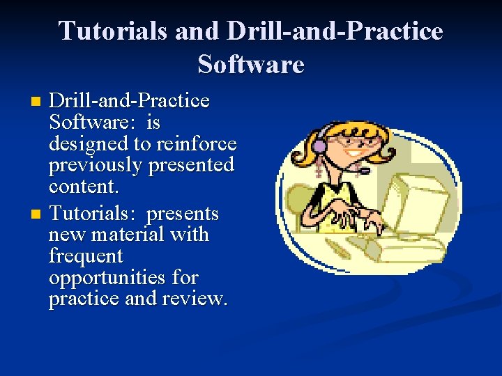 Tutorials and Drill-and-Practice Software: is designed to reinforce previously presented content. n Tutorials: presents