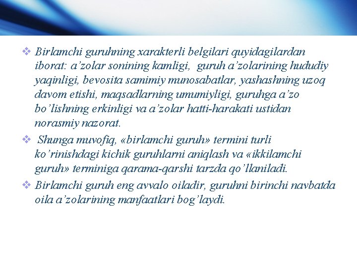 v Birlamchi guruhning xarakterli belgilari quyidagilardan iborat: a’zolar sonining kamligi, guruh a’zolarining hududiy yaqinligi,