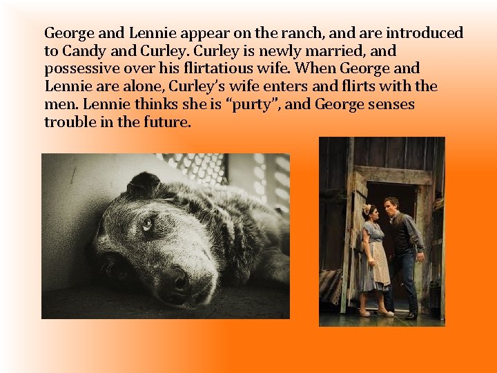 George and Lennie appear on the ranch, and are introduced to Candy and Curley