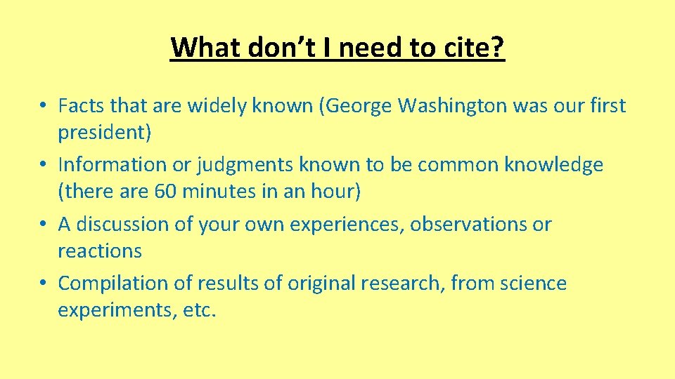 What don’t I need to cite? • Facts that are widely known (George Washington