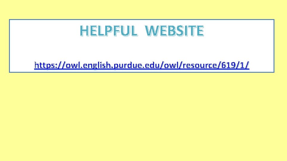 HELPFUL WEBSITE https: //owl. english. purdue. edu/owl/resource/619/1/ 