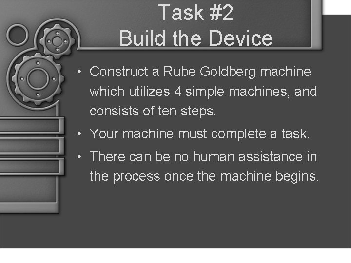 Task #2 Build the Device • Construct a Rube Goldberg machine which utilizes 4