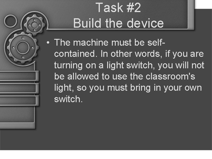 Task #2 Build the device • The machine must be selfcontained. In other words,