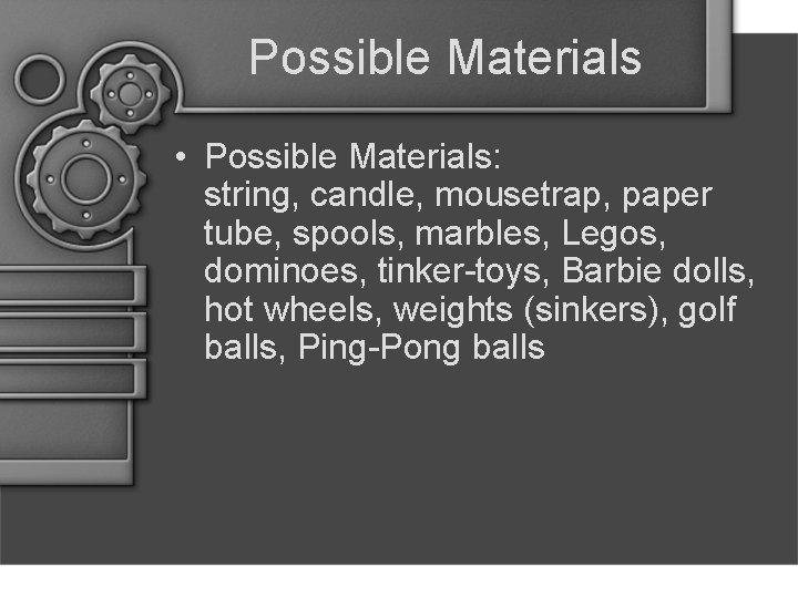 Possible Materials • Possible Materials: string, candle, mousetrap, paper tube, spools, marbles, Legos, dominoes,
