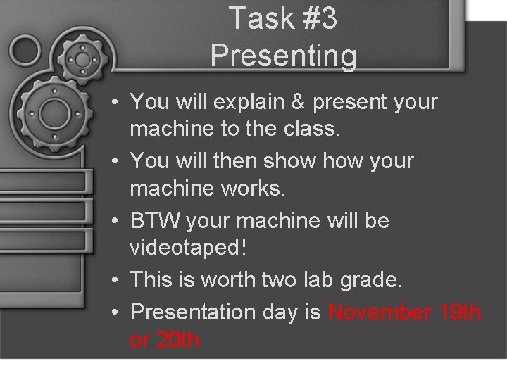 Task #3 Presenting • You will explain & present your machine to the class.