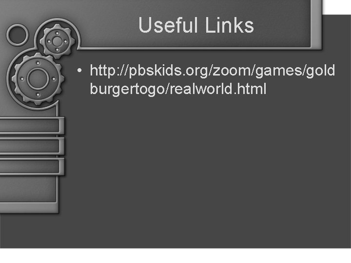 Useful Links • http: //pbskids. org/zoom/games/gold burgertogo/realworld. html 