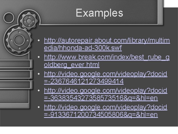 Examples • http: //autorepair. about. com/library/multim edia/hhonda-ad-300 k. swf • http: //www. break. com/index/best_rube_g