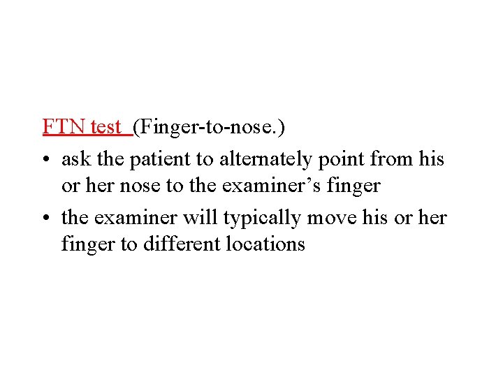FTN test (Finger-to-nose. ) • ask the patient to alternately point from his or