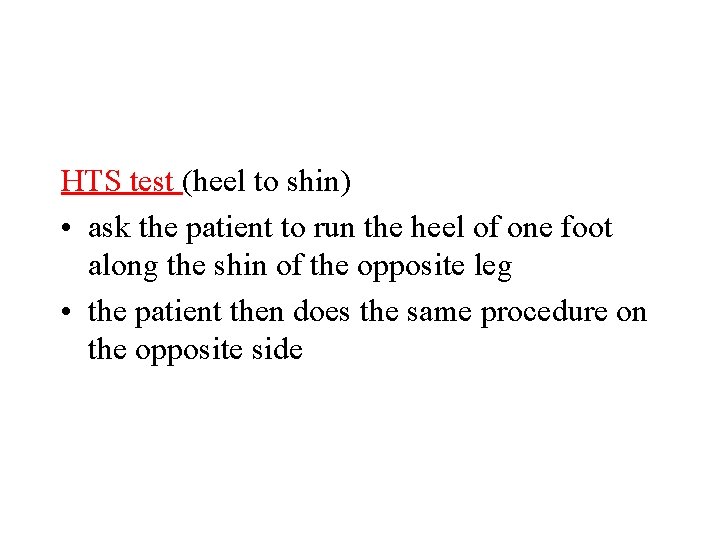 HTS test (heel to shin) • ask the patient to run the heel of