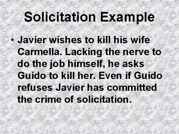 Solicitation Example • Javier wishes to kill his wife Carmella. Lacking the nerve to