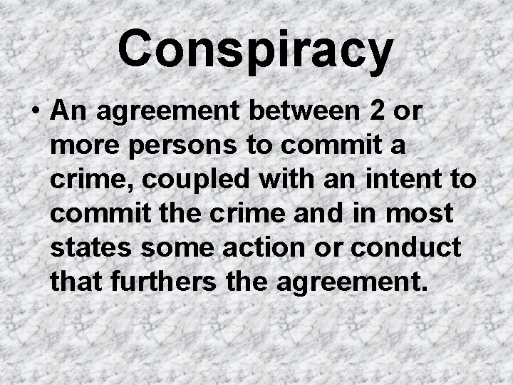 Conspiracy • An agreement between 2 or more persons to commit a crime, coupled