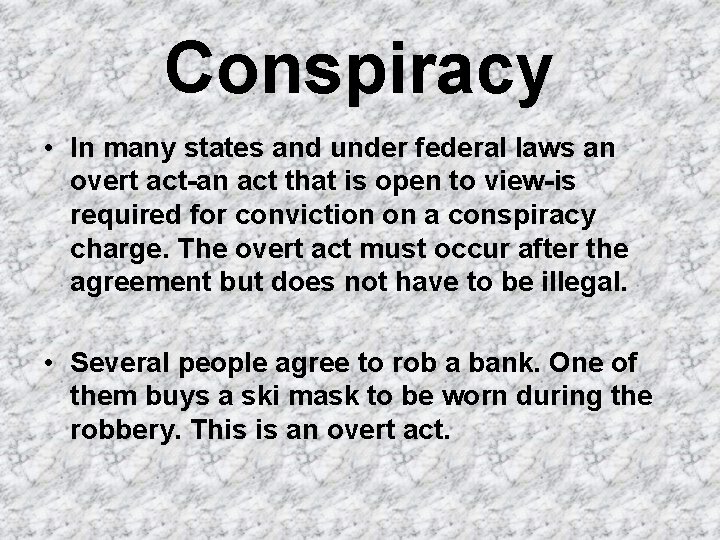 Conspiracy • In many states and under federal laws an overt act-an act that