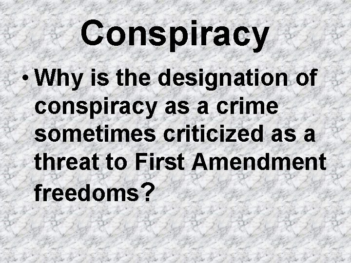 Conspiracy • Why is the designation of conspiracy as a crime sometimes criticized as