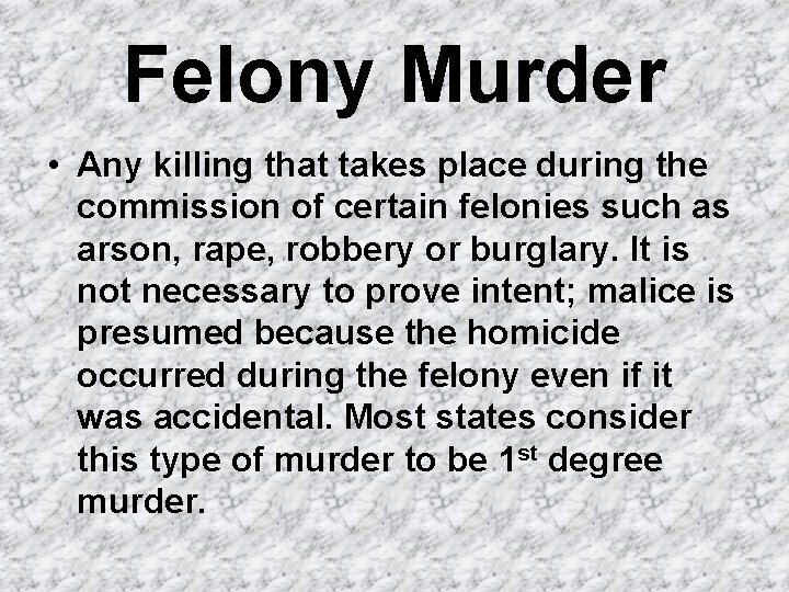 Felony Murder • Any killing that takes place during the commission of certain felonies