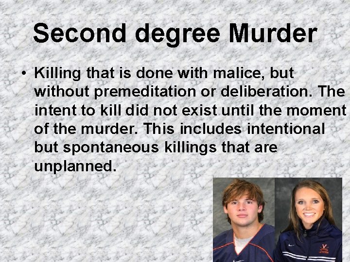 Second degree Murder • Killing that is done with malice, but without premeditation or