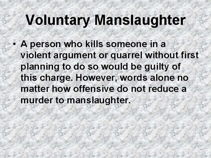Voluntary Manslaughter • A person who kills someone in a violent argument or quarrel
