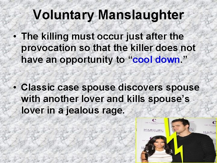 Voluntary Manslaughter • The killing must occur just after the provocation so that the