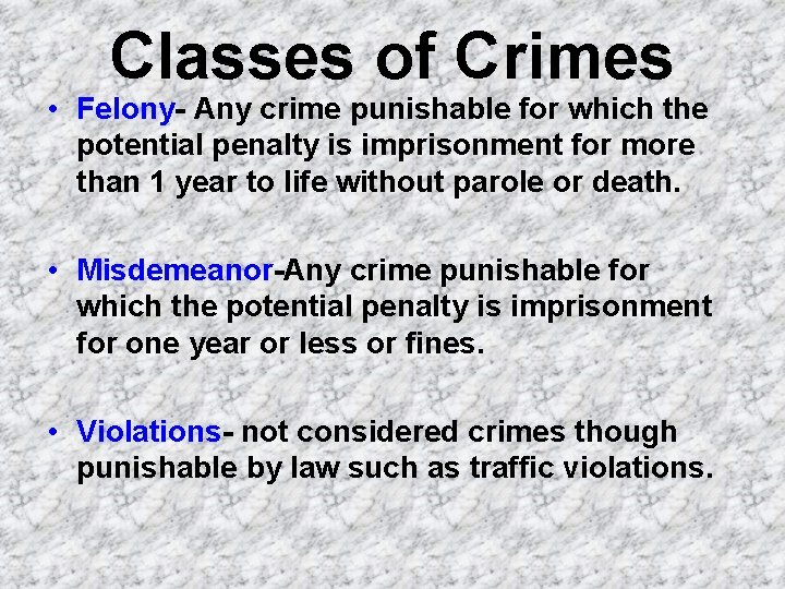 Classes of Crimes • Felony- Any crime punishable for which the potential penalty is