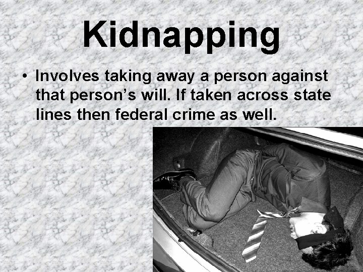 Kidnapping • Involves taking away a person against that person’s will. If taken across