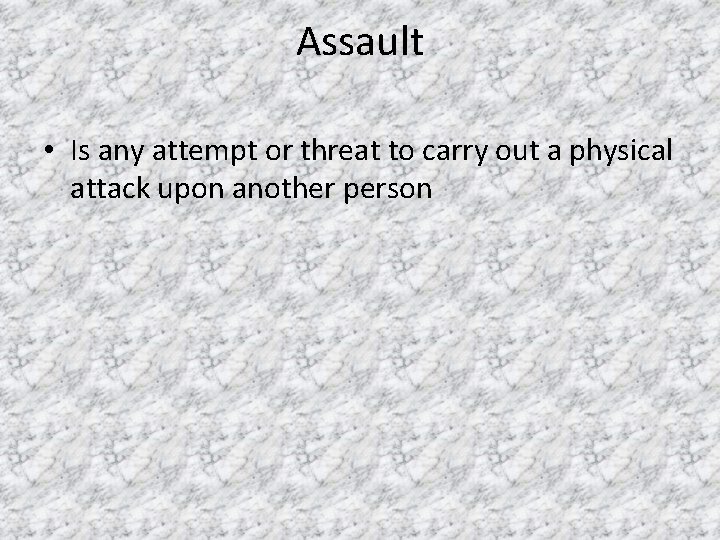 Assault • Is any attempt or threat to carry out a physical attack upon