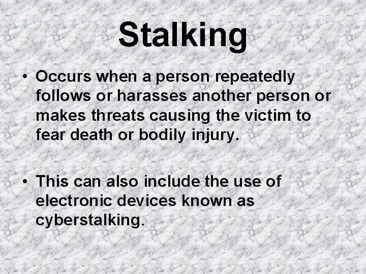 Stalking • Occurs when a person repeatedly follows or harasses another person or makes
