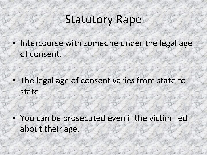 Statutory Rape • Intercourse with someone under the legal age of consent. • The