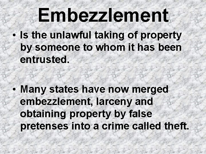 Embezzlement • Is the unlawful taking of property by someone to whom it has