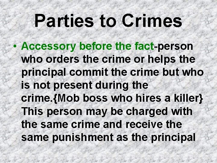 Parties to Crimes • Accessory before the fact-person who orders the crime or helps