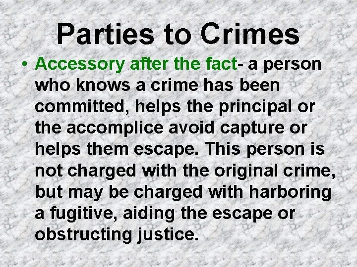 Parties to Crimes • Accessory after the fact- a person who knows a crime