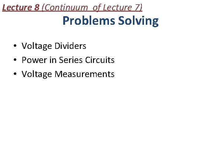 Lecture 8 (Continuum of Lecture 7) Problems Solving • Voltage Dividers • Power in