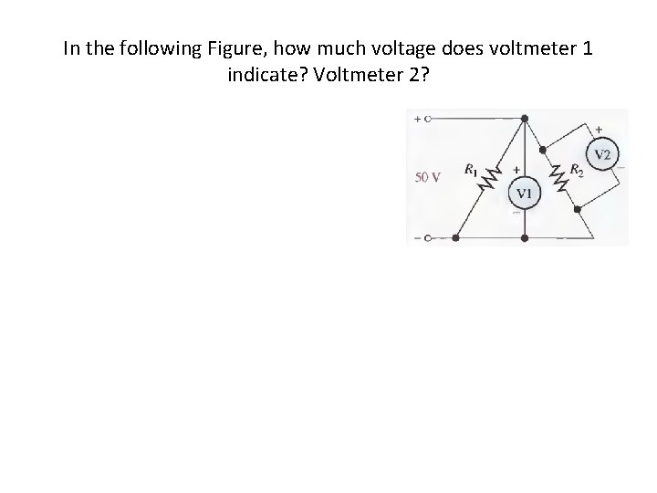 In the following Figure, how much voltage does voltmeter 1 indicate? Voltmeter 2? 