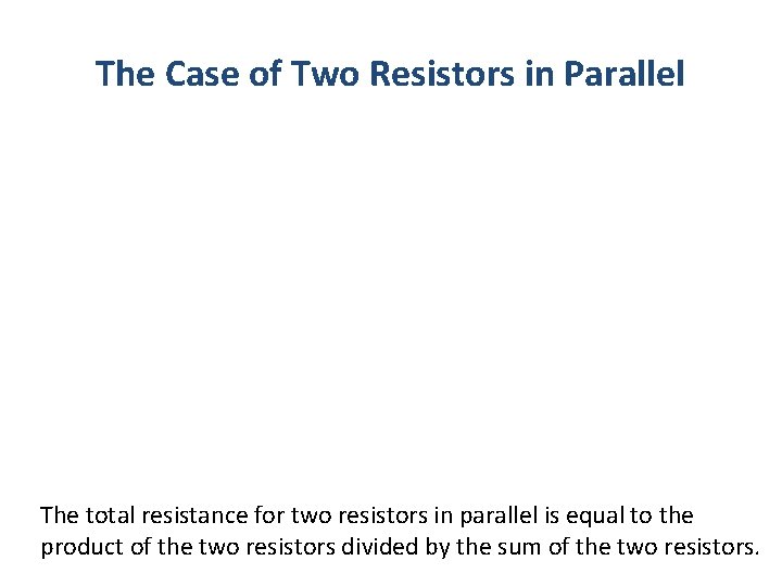 The Case of Two Resistors in Parallel The total resistance for two resistors in