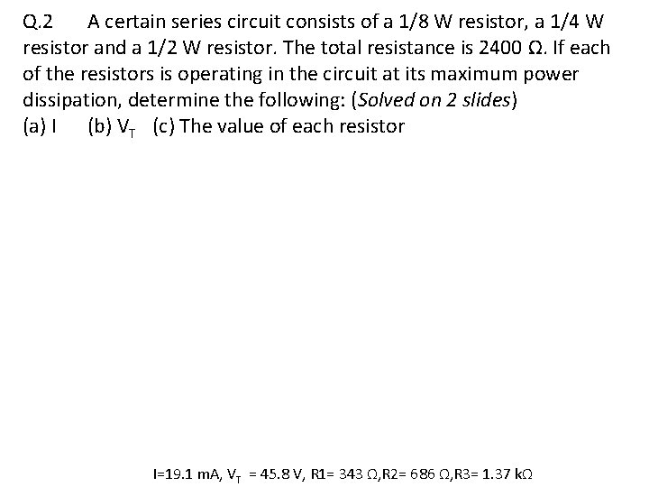 Q. 2 A certain series circuit consists of a 1/8 W resistor, a 1/4