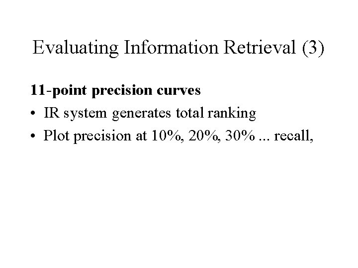 Evaluating Information Retrieval (3) 11 -point precision curves • IR system generates total ranking