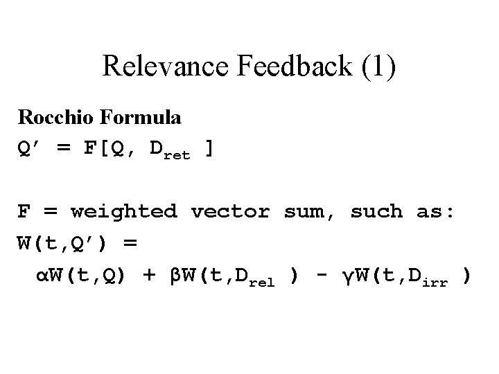 Relevance Feedback (1) Rocchio Formula Q’ = F[Q, Dret ] F = weighted vector