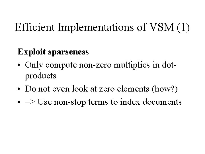 Efficient Implementations of VSM (1) Exploit sparseness • Only compute non-zero multiplies in dotproducts