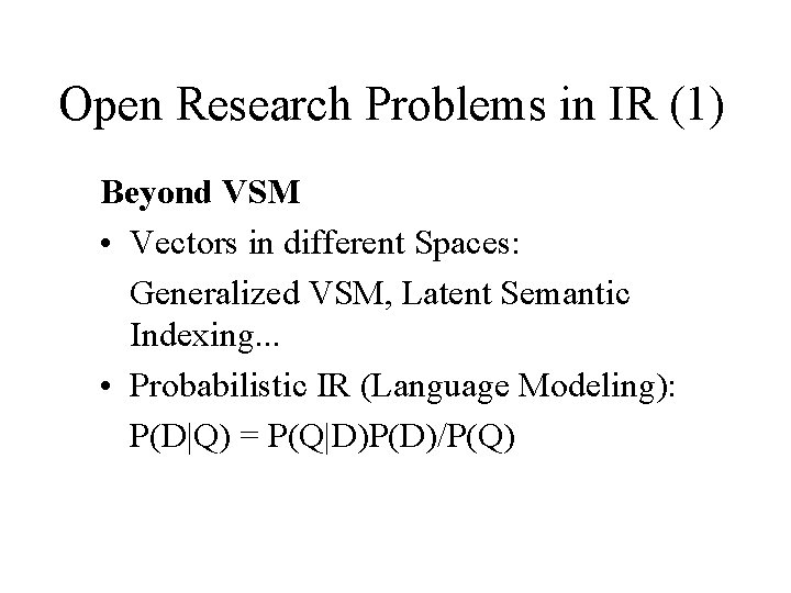 Open Research Problems in IR (1) Beyond VSM • Vectors in different Spaces: Generalized