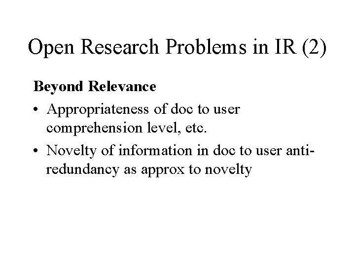 Open Research Problems in IR (2) Beyond Relevance • Appropriateness of doc to user